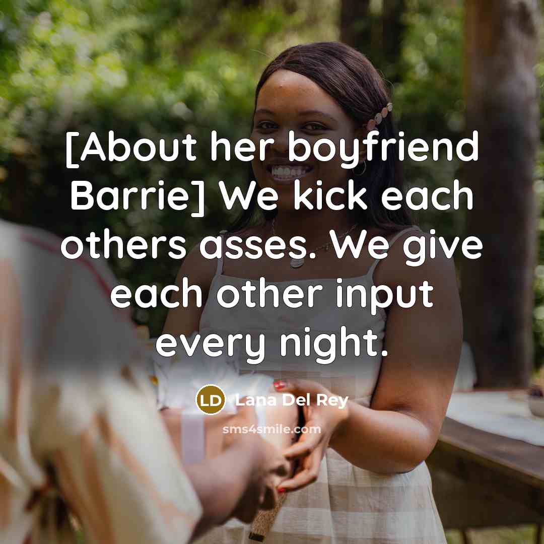 “[About her boyfriend Barrie] We kick each others asses. We…” quote by Lana Del Rey