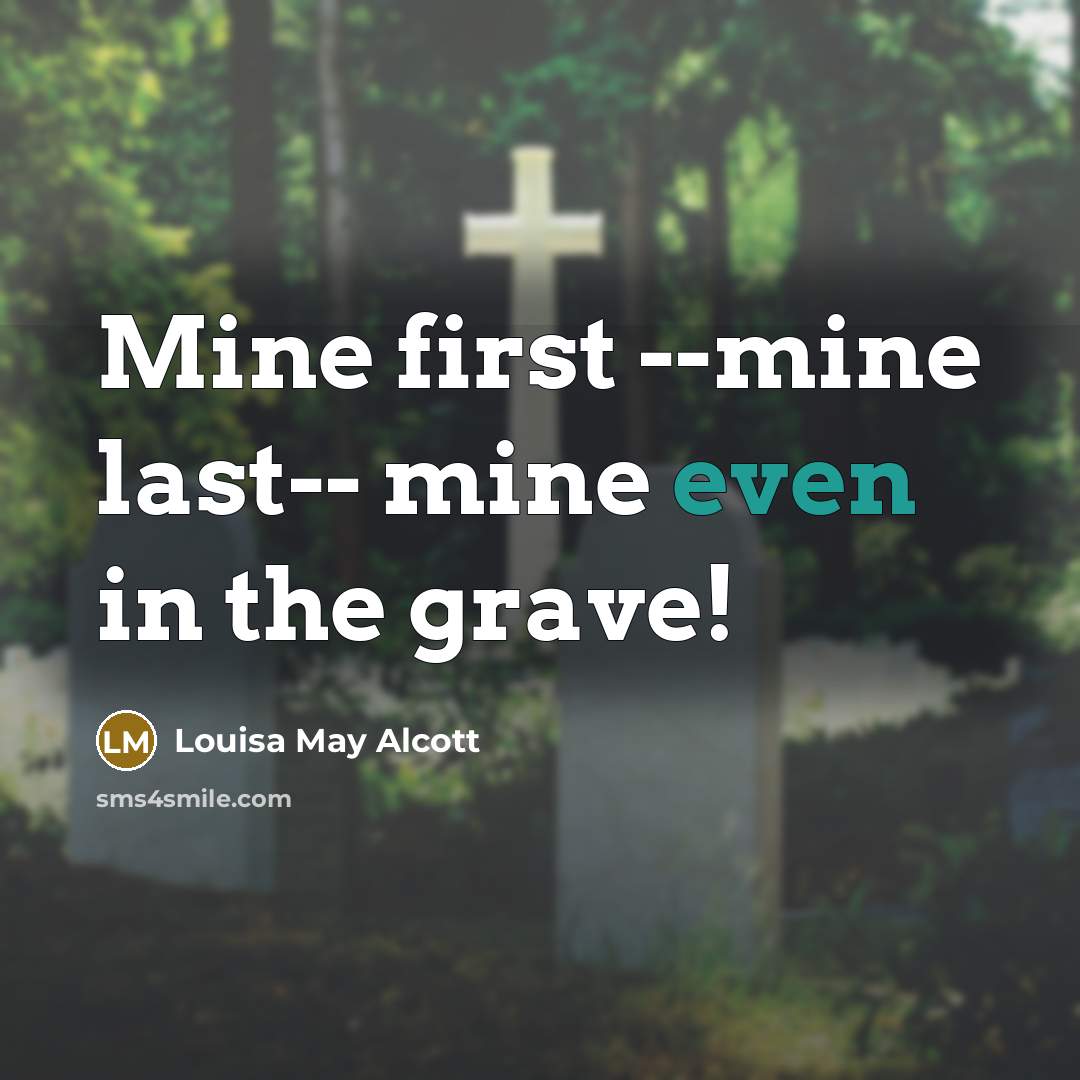 “Mine first --mine last-- mine even in the grave!…” quote by Louisa May Alcott