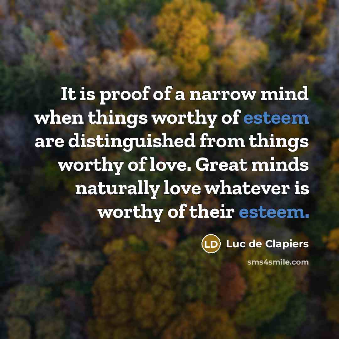 “It is proof of a narrow mind when things worthy…” quote by Luc de Clapiers