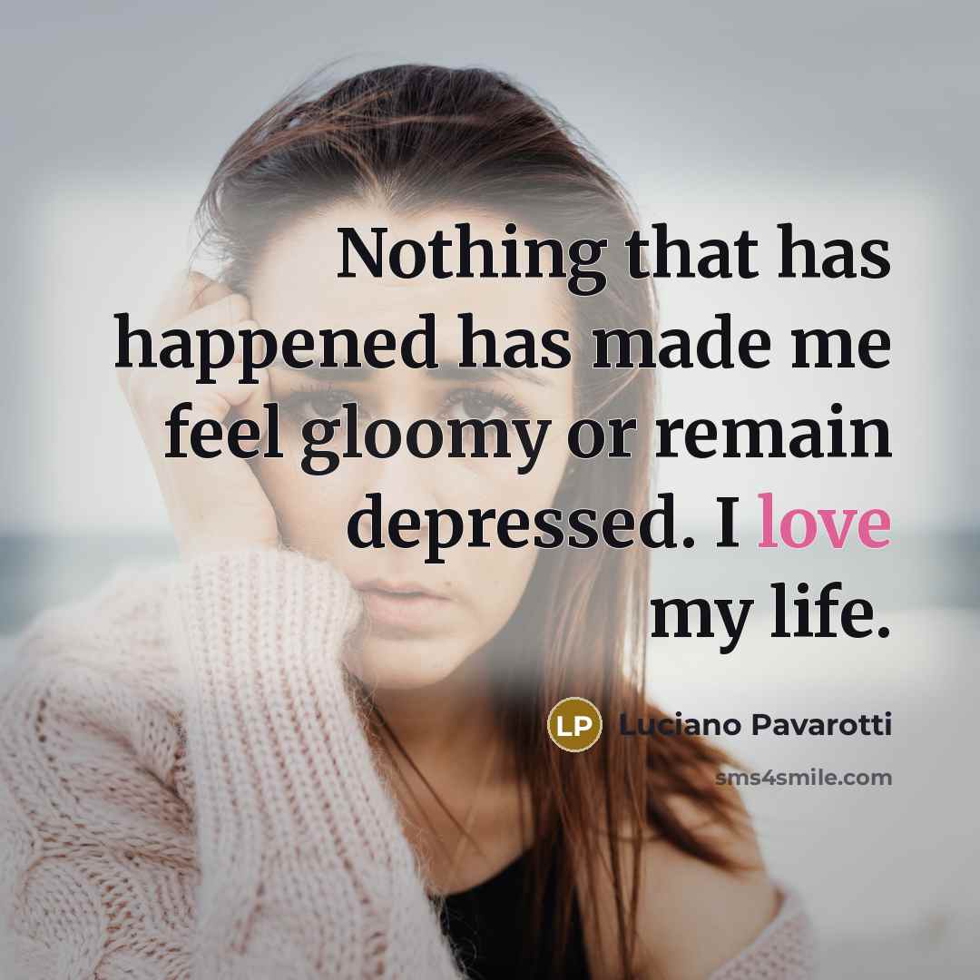 “Nothing that has happened has made me feel gloomy or…” quote by Luciano Pavarotti