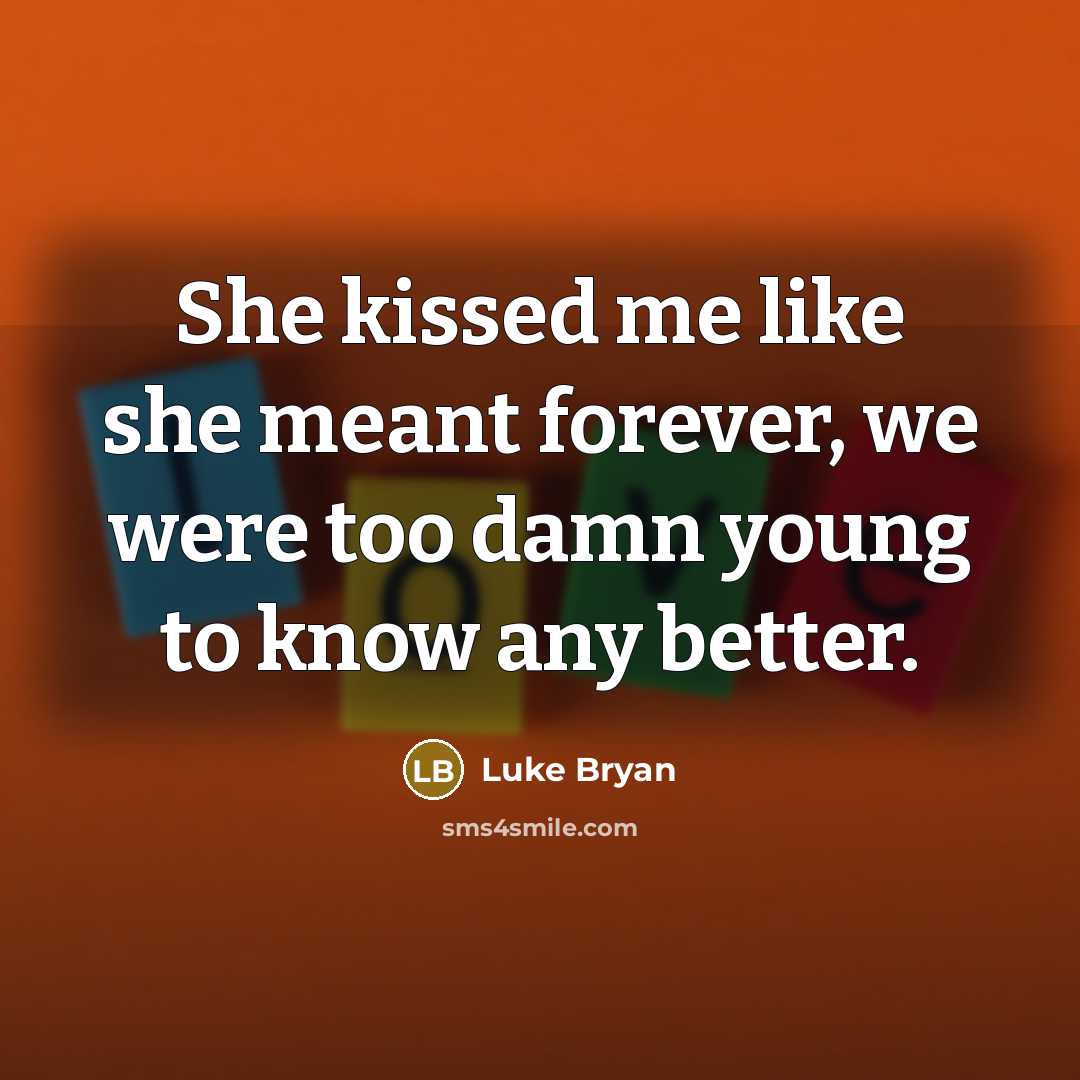 “She kissed me like she meant forever, we were too…” quote by Luke Bryan
