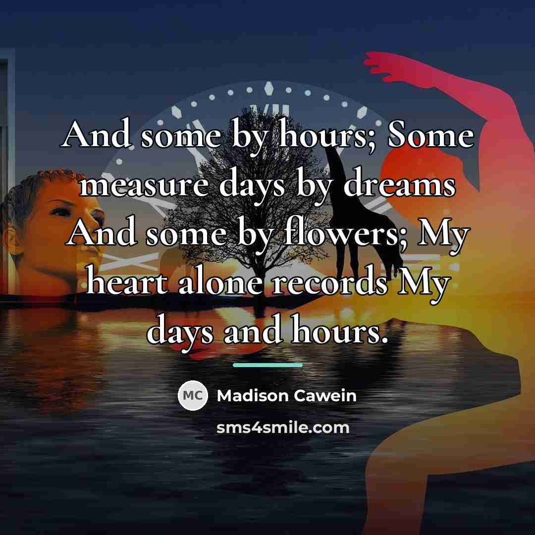 “And some by hours; Some measure days by dreams And…” quote by Madison Cawein