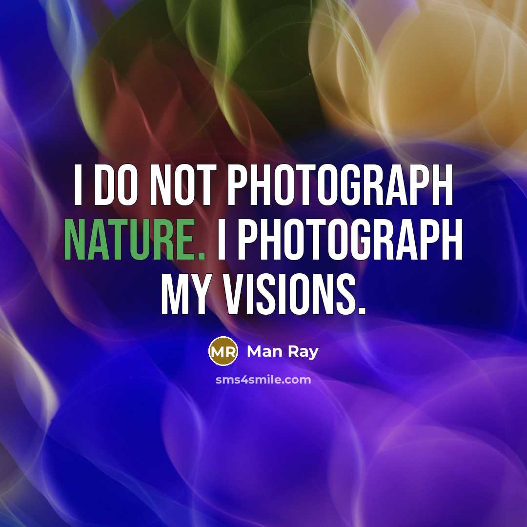 “I do not photograph nature. I photograph my visions.…” quote by Man Ray