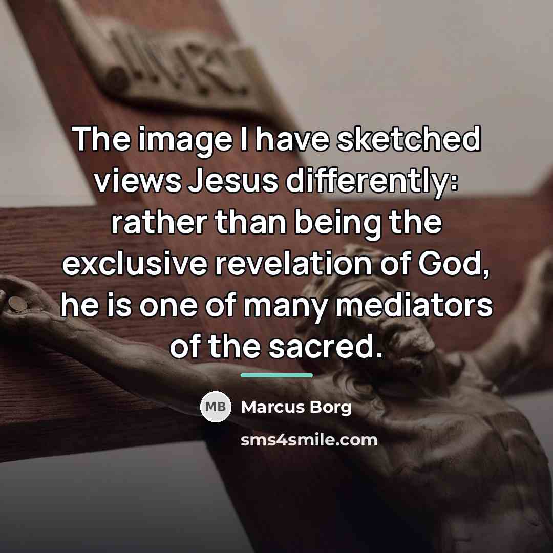“The image I have sketched views Jesus differently: rather than…” quote by Marcus Borg