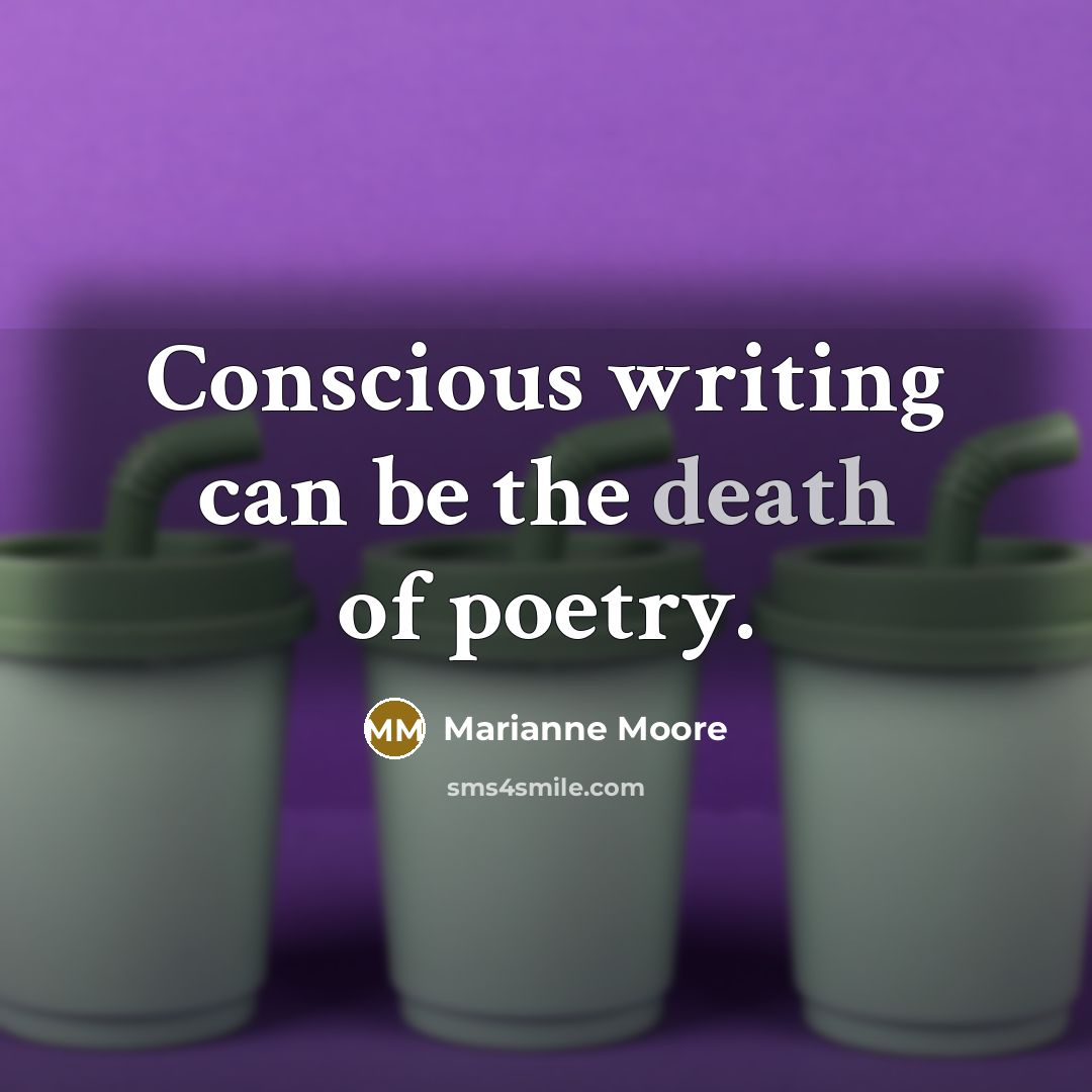 “Conscious writing can be the death of poetry.…” quote by Marianne Moore