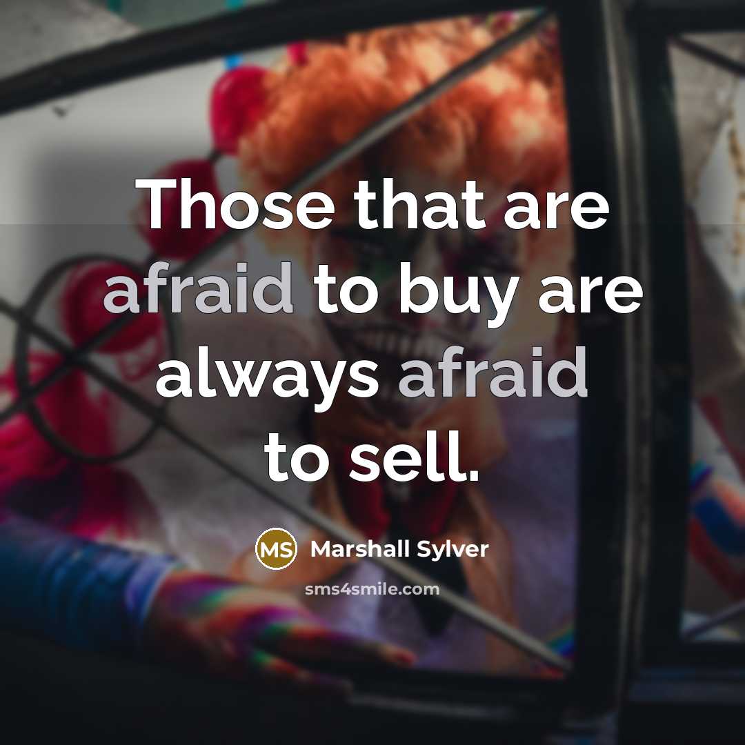 “Those that are afraid to buy are always afraid to sell.” quote by Marshall Sylver