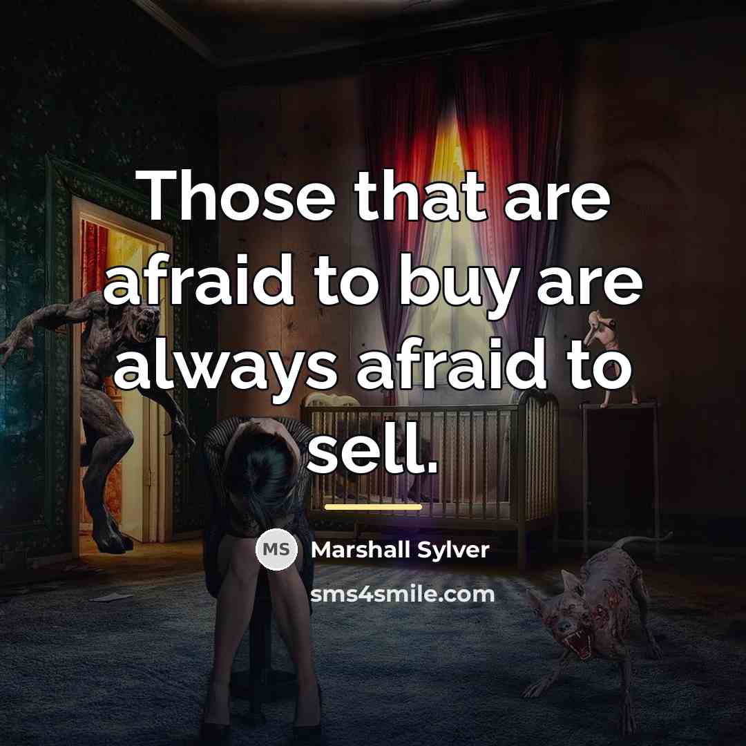 “Those that are afraid to buy are always afraid to…” quote by Marshall Sylver