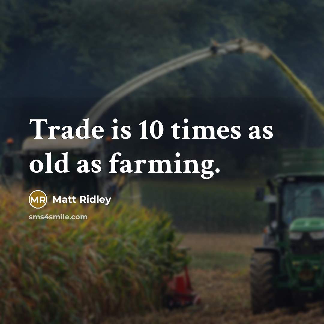 “Trade is 10 times as old as farming.…” quote by Matt Ridley