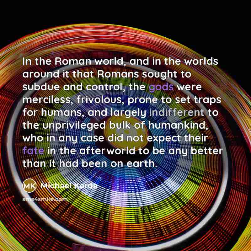 “In the Roman world, and in the worlds around it…” quote by Michael Korda