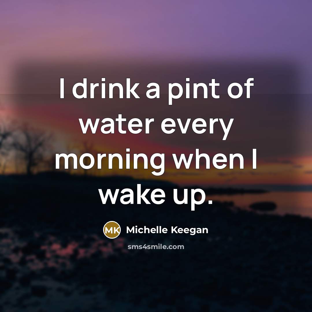 “I drink a pint of water every morning when I…” quote by Michelle Keegan