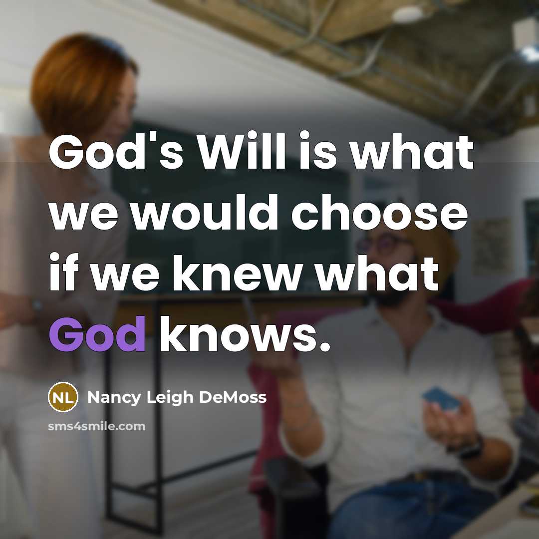 “God's Will is what we would choose if we knew…” quote by Nancy Leigh DeMoss