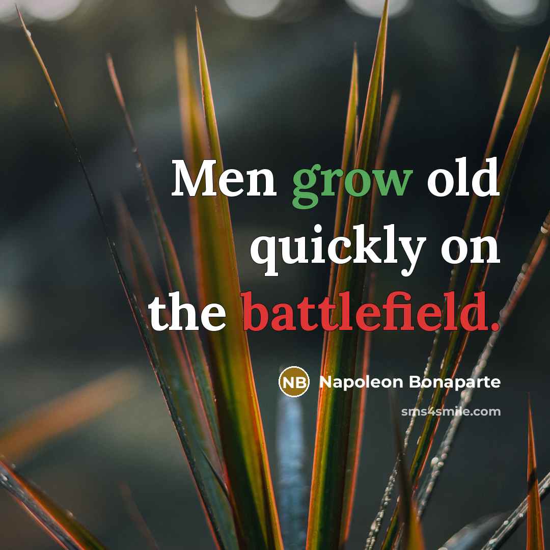 “Men grow old quickly on the battlefield.” quote by Napoleon Bonaparte