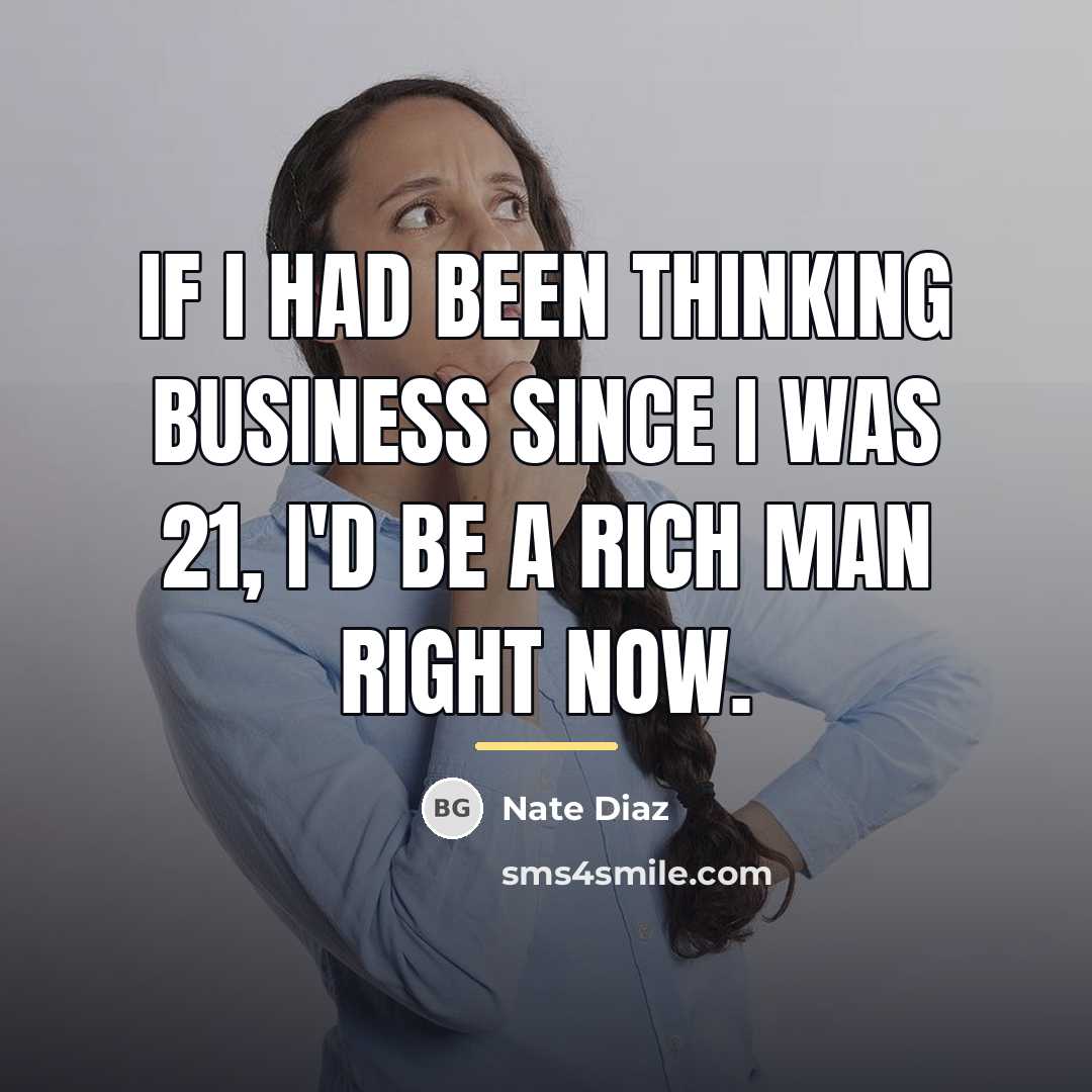 “If I had been thinking business since I was 21,…” quote by Nate Diaz