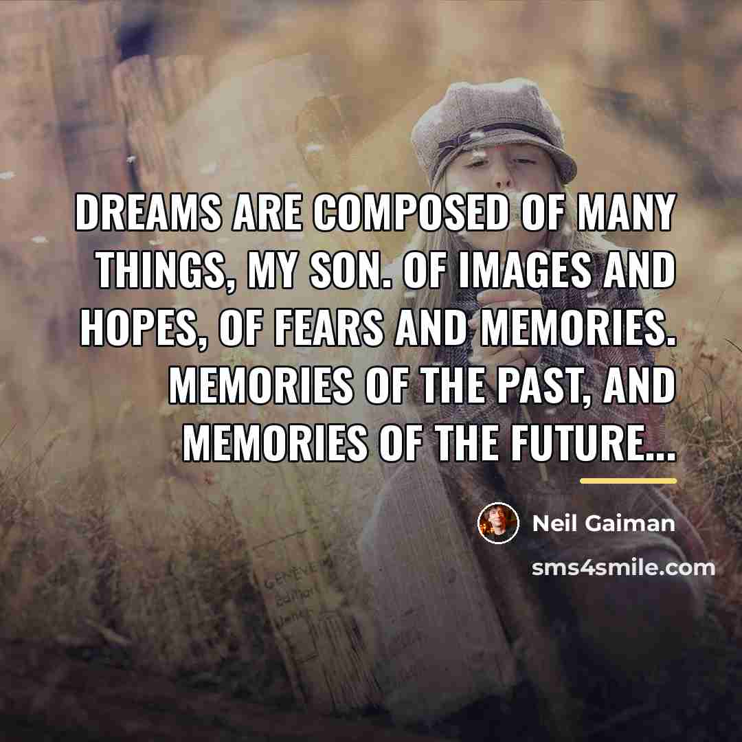 “Dreams are composed of many things, my son. Of images…” quote by Neil Gaiman
