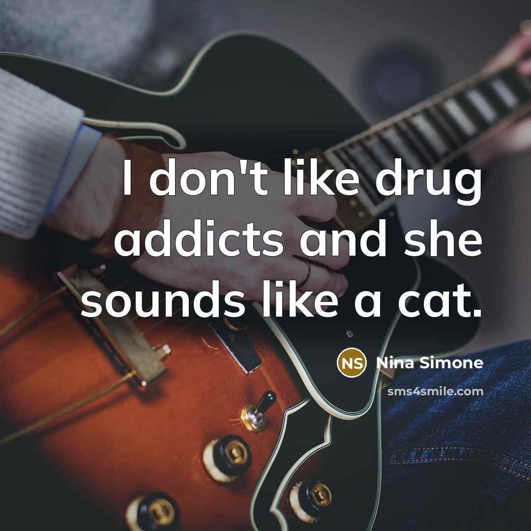 “I don't like drug addicts and she sounds like a…” quote by Nina Simone