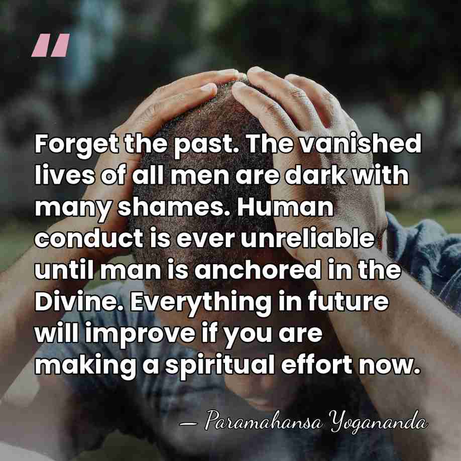 Forget the past. The vanished lives of all men are dark with&hellip; - Paramahansa Yogananda