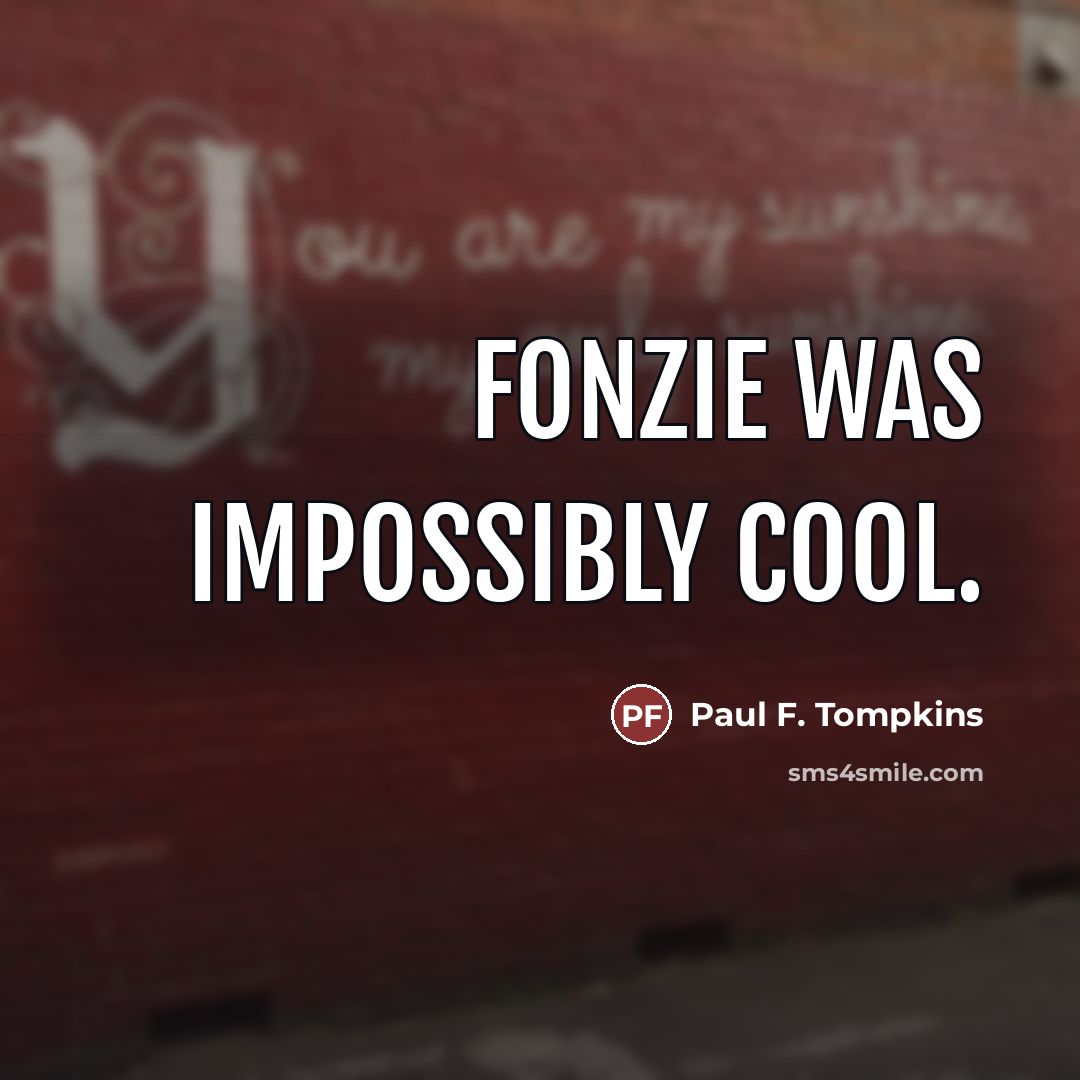 “Fonzie was impossibly cool.…” quote by Paul F. Tompkins