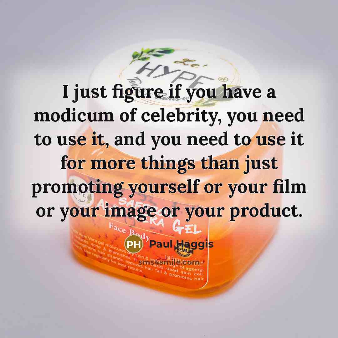 “I just figure if you have a modicum of celebrity,…” quote by Paul Haggis