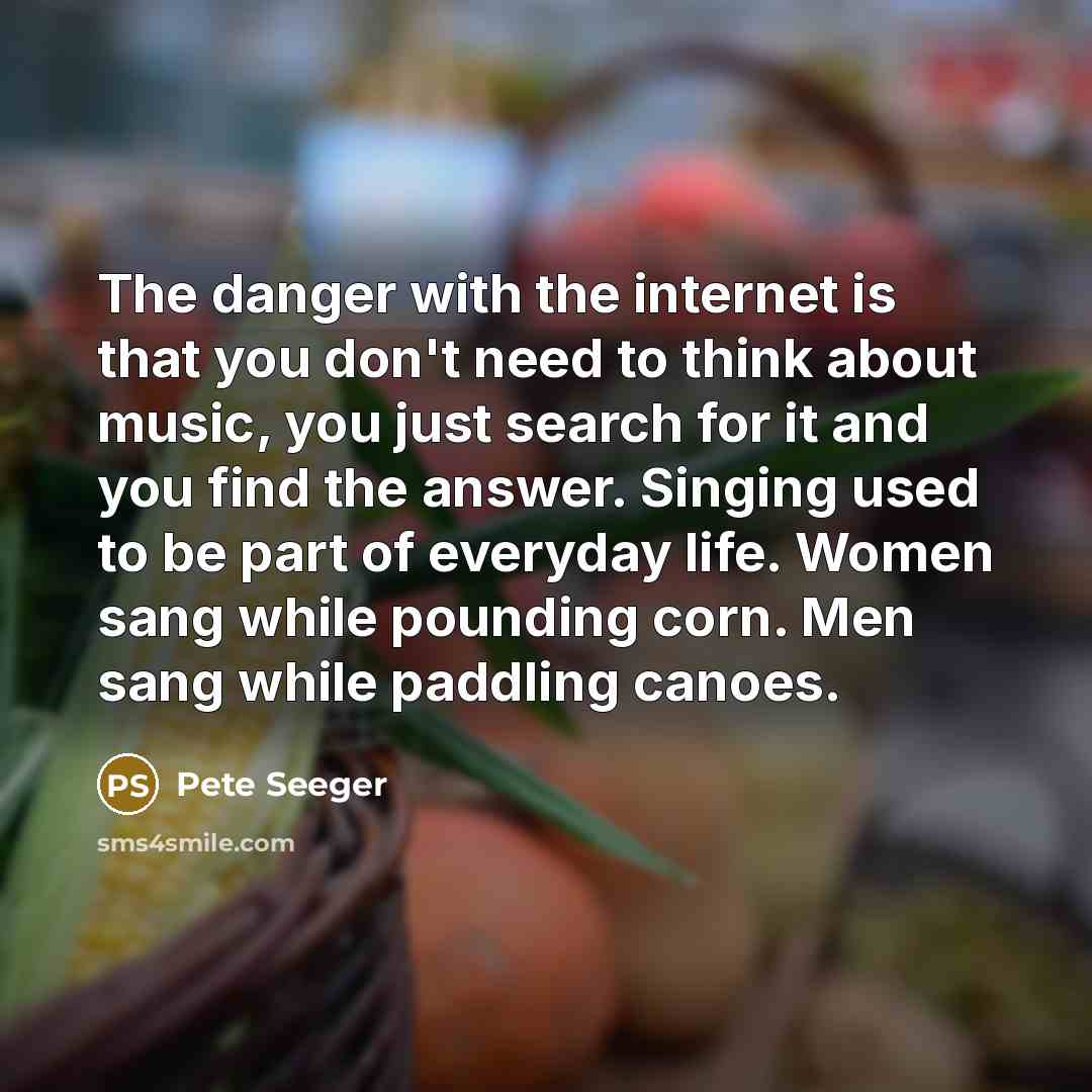 “The danger with the internet is that you don't need…” quote by Pete Seeger