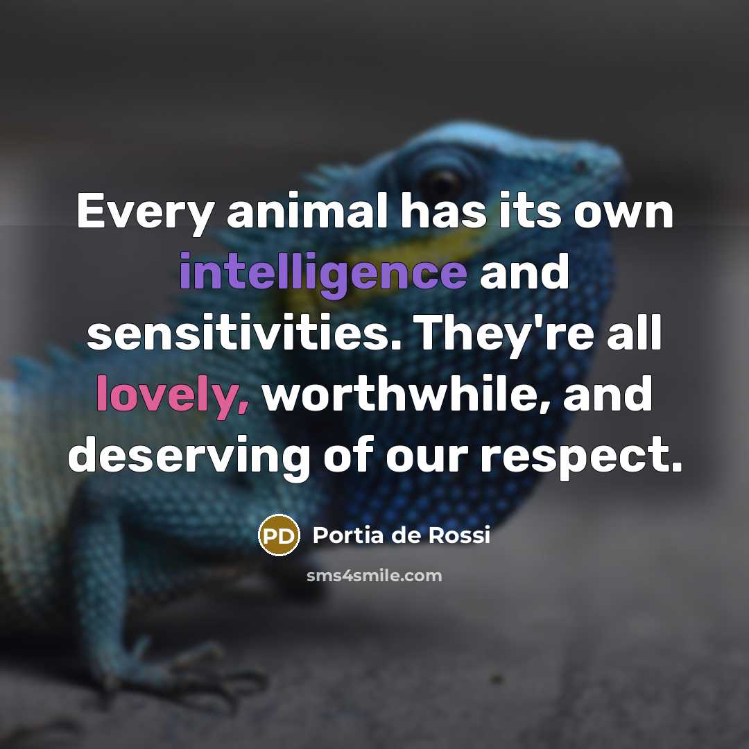 “Every animal has its own intelligence and sensitivities. They're all…” quote by Portia de Rossi