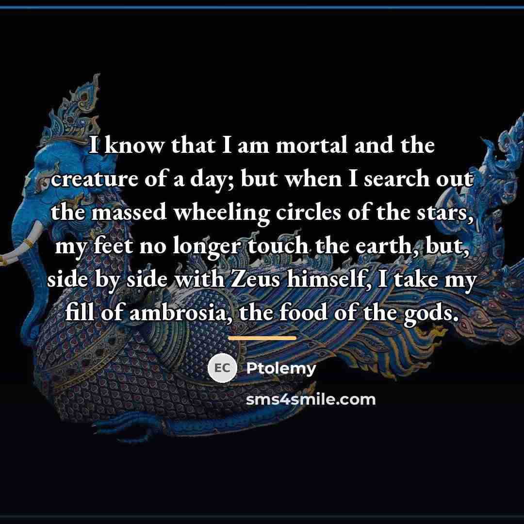 “I know that I am mortal and the creature of…” quote by Ptolemy