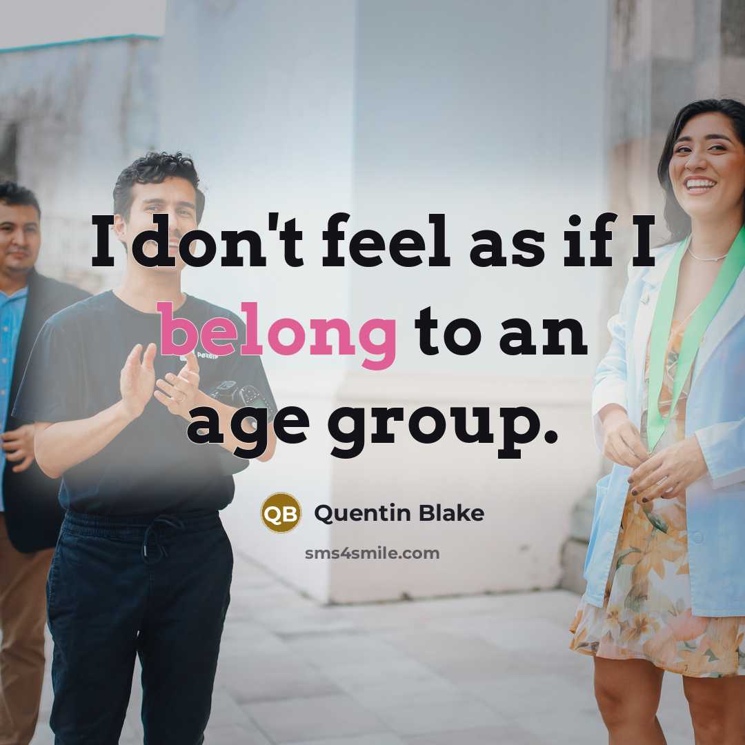 “I don't feel as if I belong to an age…” quote by Quentin Blake
