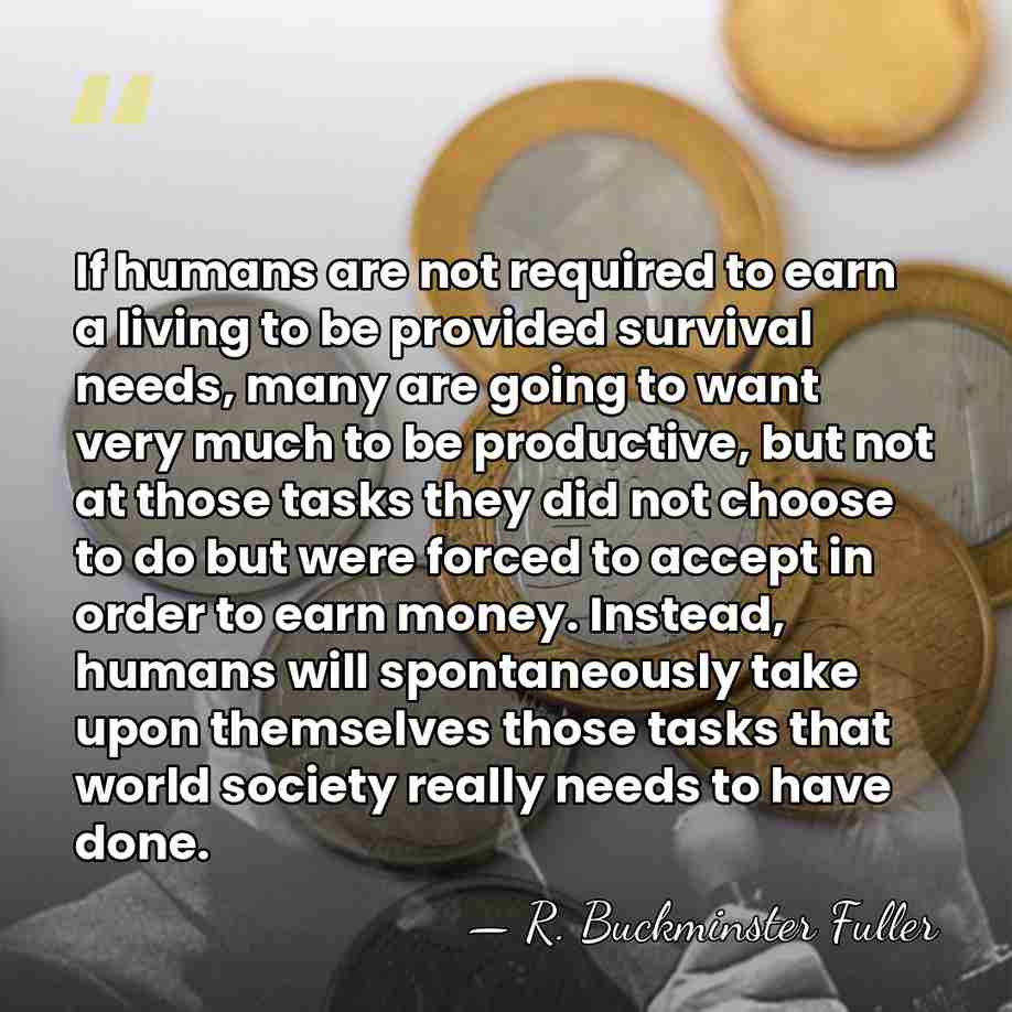If humans are not required to earn a living to be provided&hellip; - R. Buckminster Fuller