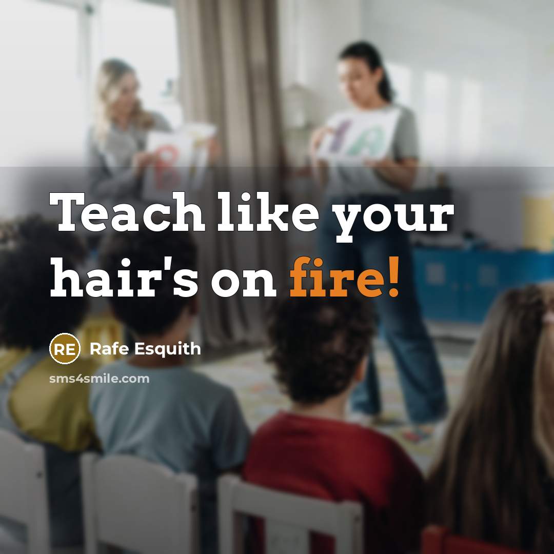 “Teach like your hair's on fire!…” quote by Rafe Esquith