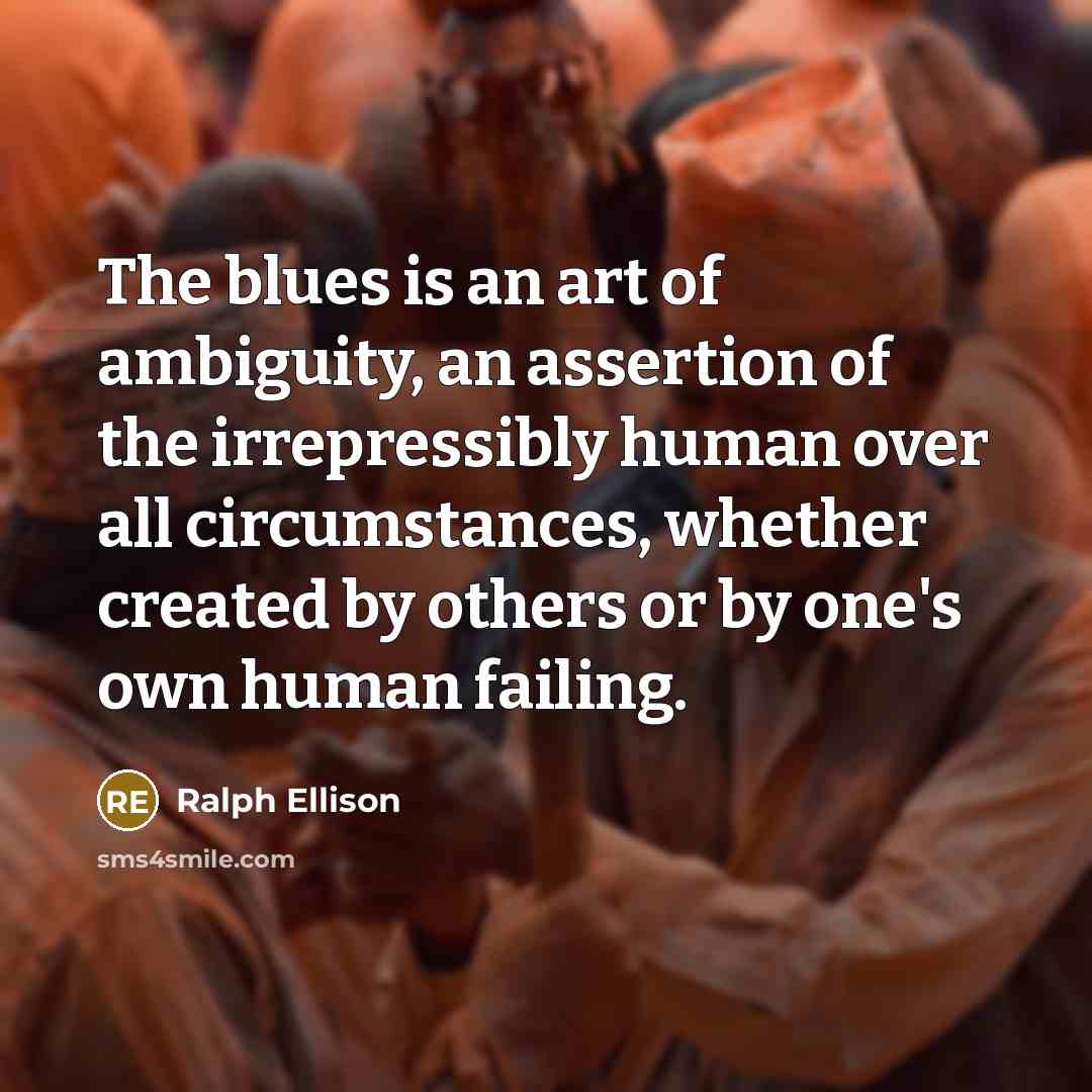 “The blues is an art of ambiguity, an assertion of…” quote by Ralph Ellison