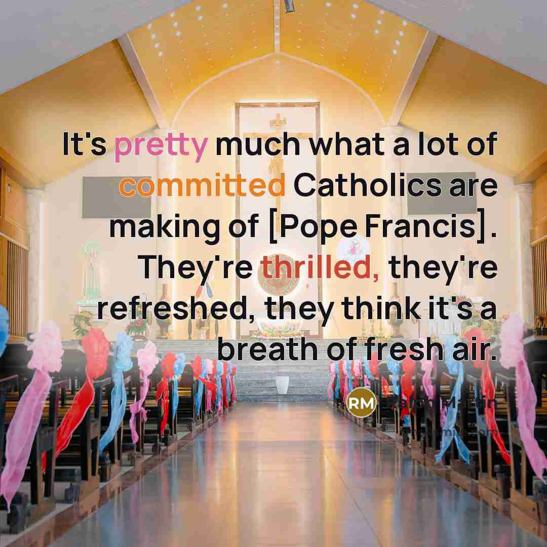 “It's pretty much what a lot of committed Catholics are…” quote by Ralph Martin