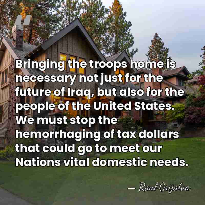Bringing the troops home is necessary not just for the future of&hellip; - Raul Grijalva