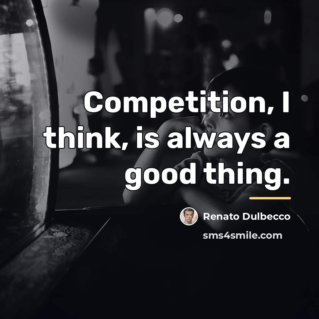 “Competition, I think, is always a good thing.…” quote by Renato Dulbecco