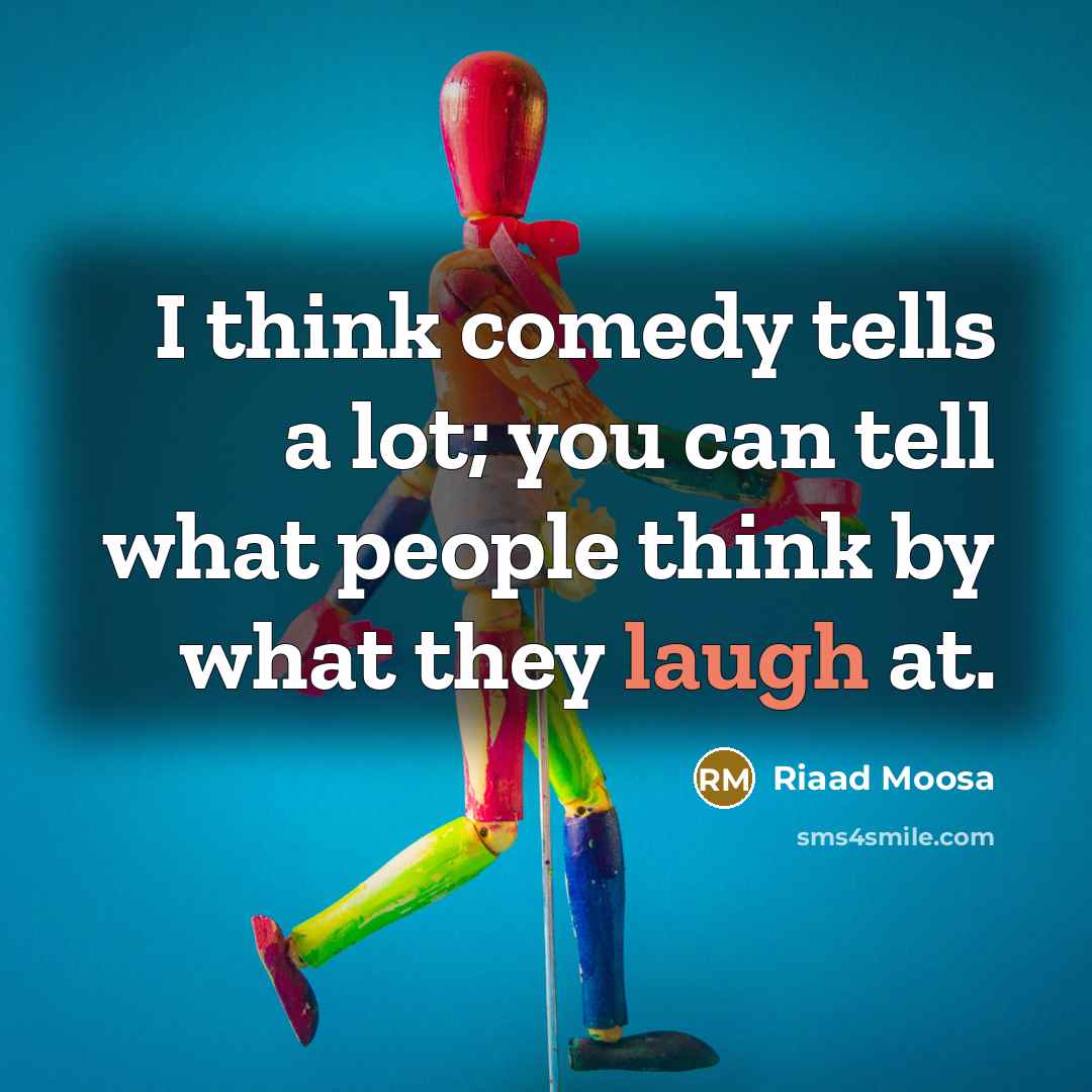 “I think comedy tells a lot; you can tell what…” quote by Riaad Moosa