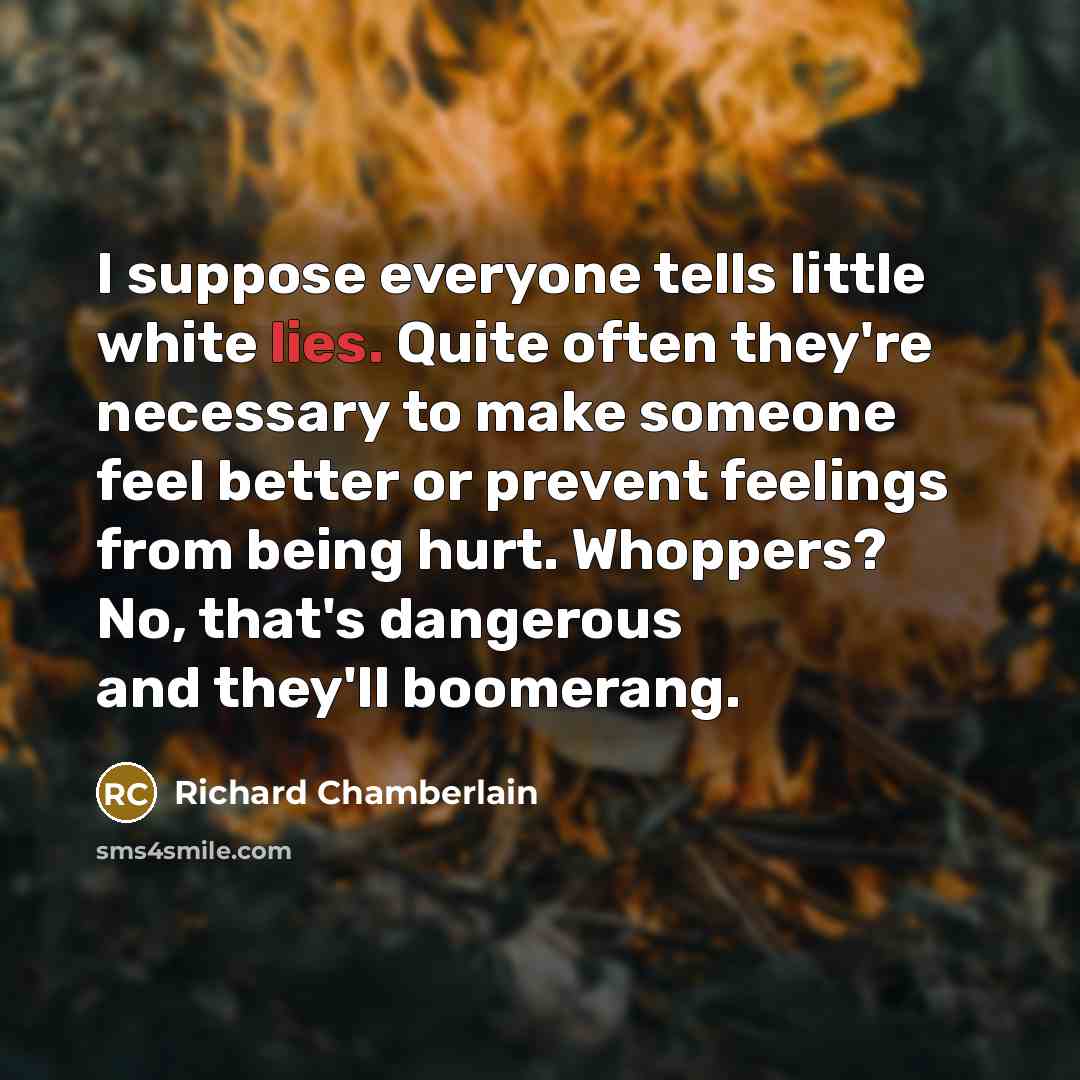 “I suppose everyone tells little white lies. Quite often they're…” quote by Richard Chamberlain