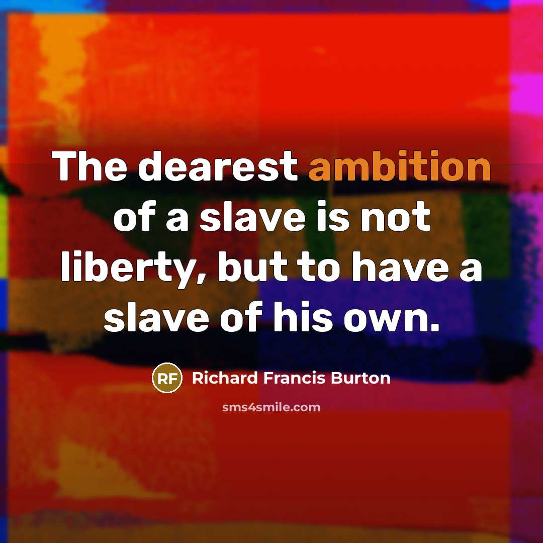 “The dearest ambition of a slave is not liberty, but…” quote by Richard Francis Burton