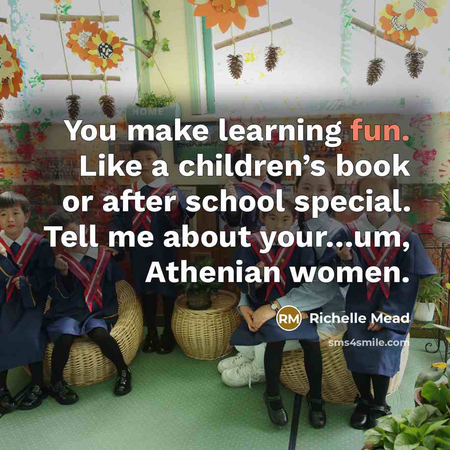 “You make learning fun. Like a children’s book or after…” quote by Richelle Mead