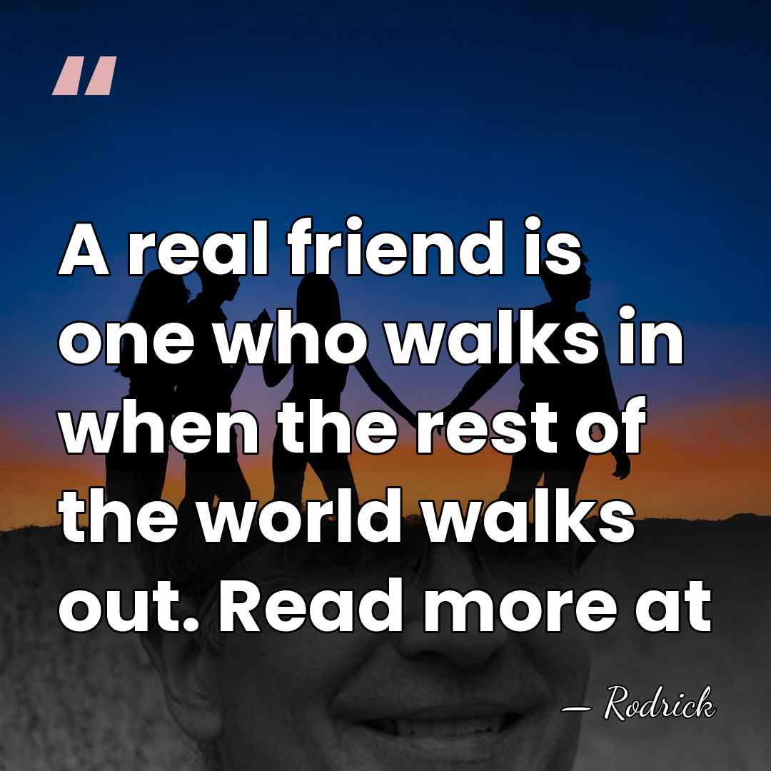 A real friend is one who walks in when the rest of&hellip; - Rodrick