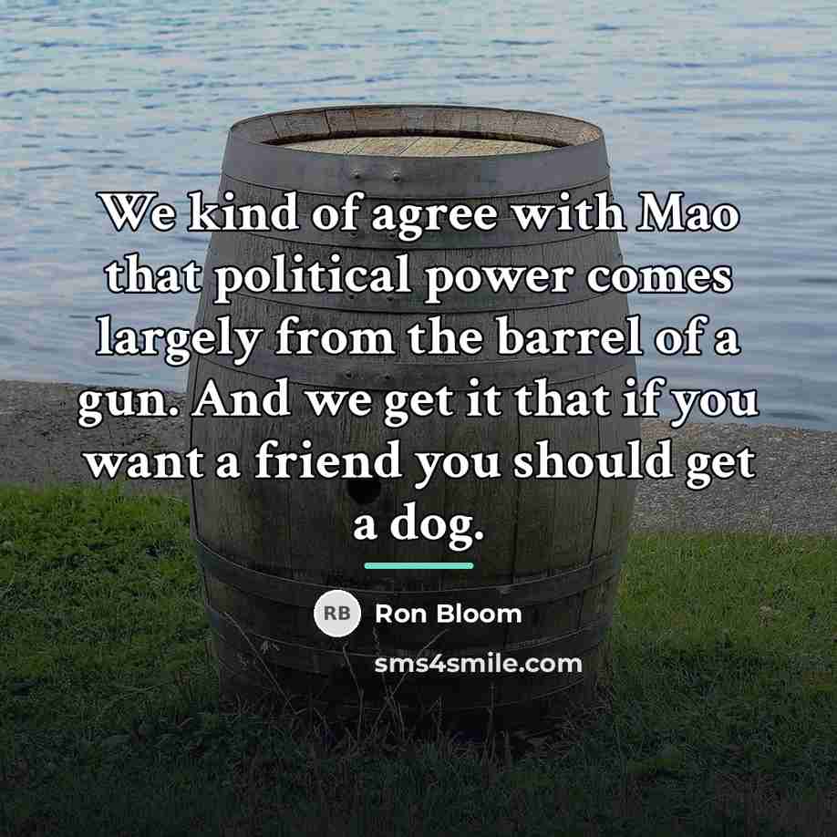“We kind of agree with Mao that political power comes…” quote by Ron Bloom