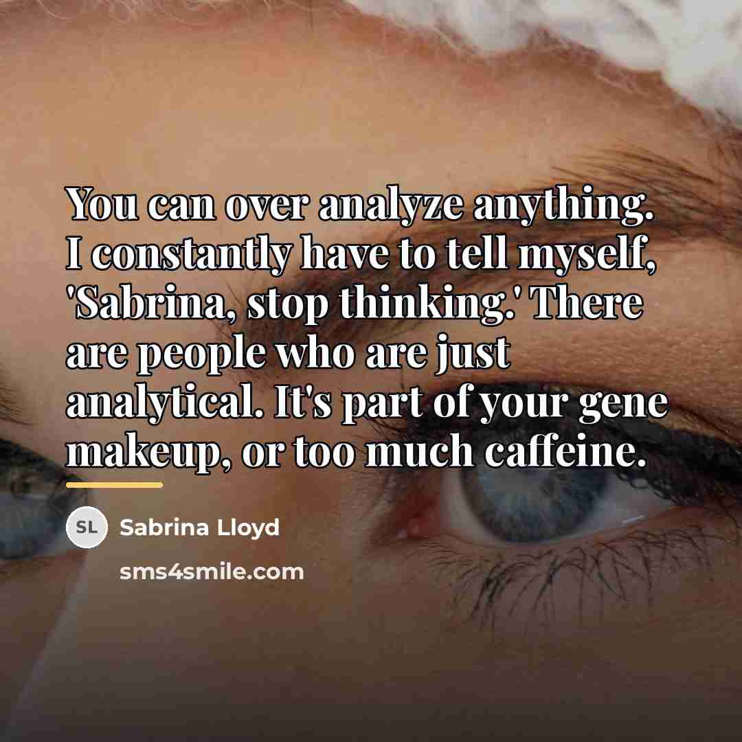 “You can over analyze anything. I constantly have to tell…” quote by Sabrina Lloyd