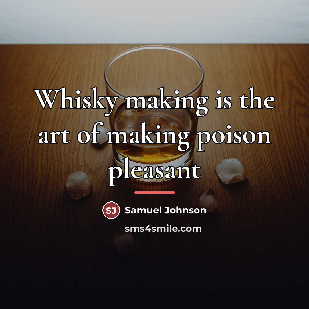 “Whisky making is the art of making poison pleasant…” quote by Samuel Johnson