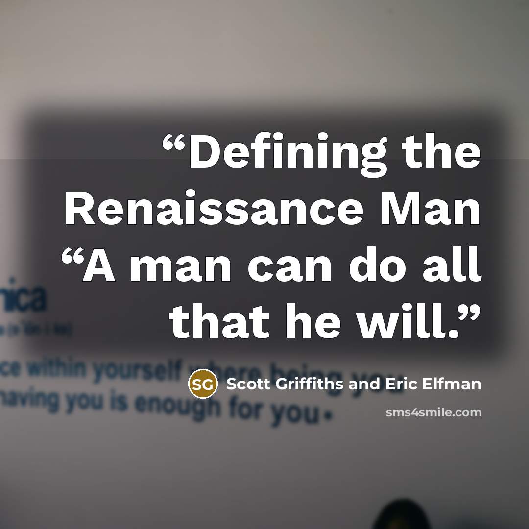 “Defining the Renaissance Man “A man can do all that he will.” quote by Scott Griffiths and Eric Elfman