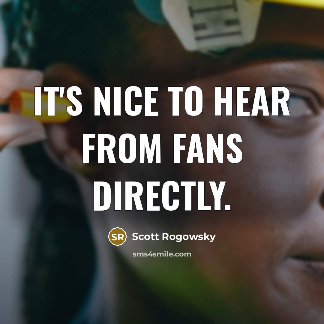 “It's nice to hear from fans directly.…” quote by Scott Rogowsky