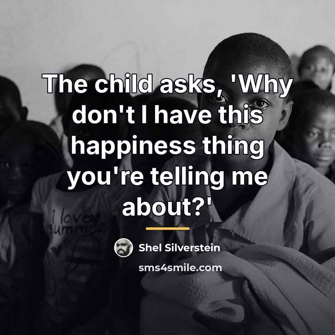 “The child asks, 'Why don't I have this happiness thing…” quote by Shel Silverstein