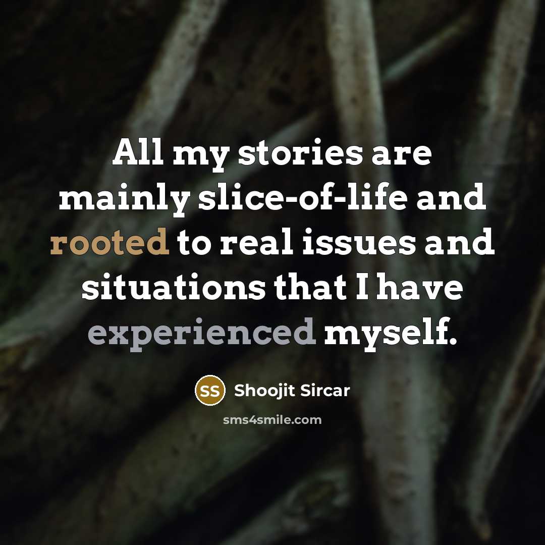 “All my stories are mainly slice-of-life and rooted to real…” quote by Shoojit Sircar