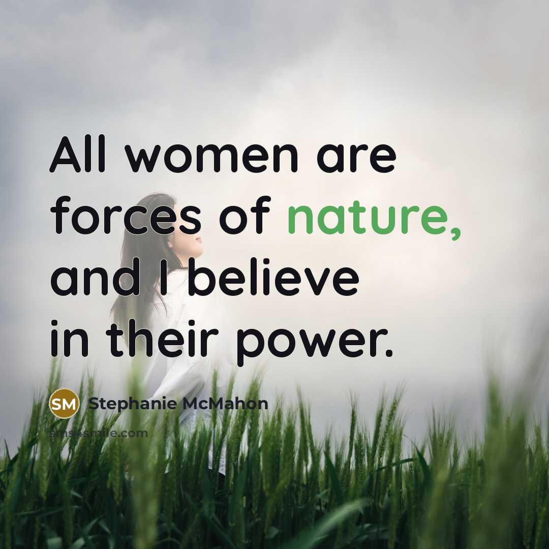 “All women are forces of nature, and I believe in…” quote by Stephanie McMahon