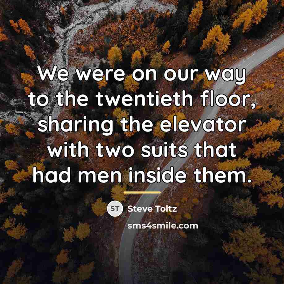 “We were on our way to the twentieth floor, sharing…” quote by Steve Toltz