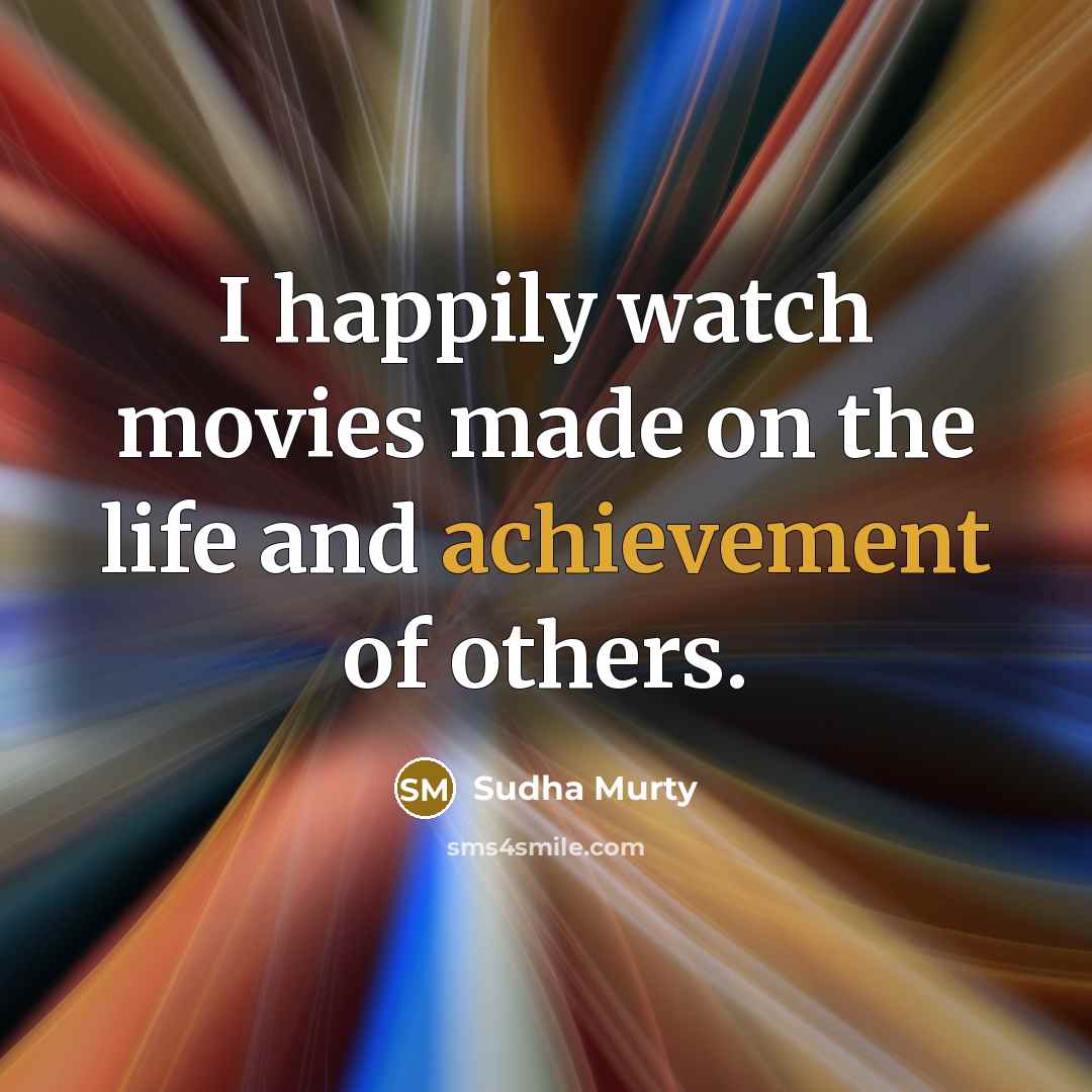 “I happily watch movies made on the life and achievement…” quote by Sudha Murty
