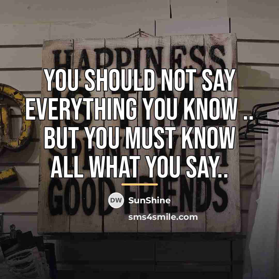 “You should not say everything you know .. but you…” quote by SunShine
