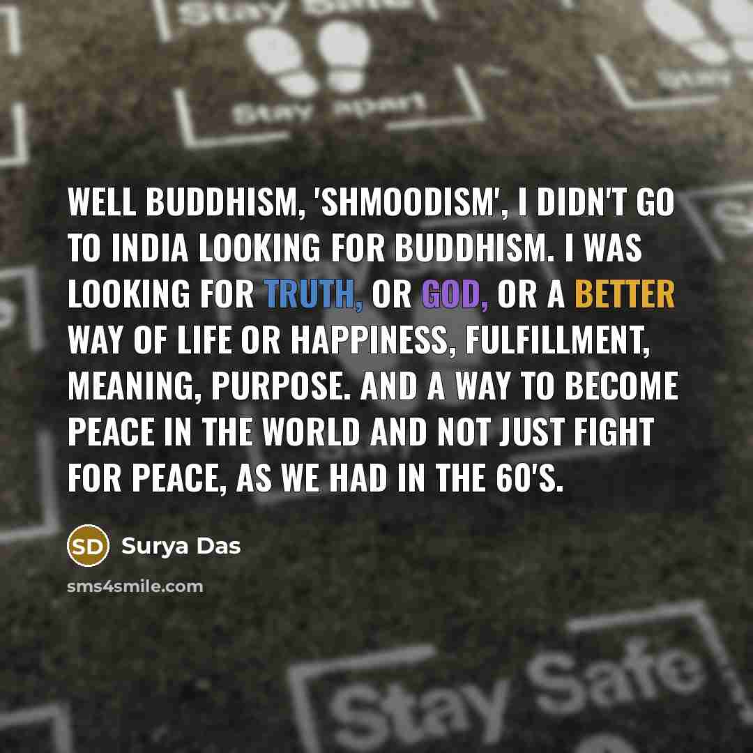 “Well Buddhism, 'shmoodism', I didn't go to India looking for…” quote by Surya Das