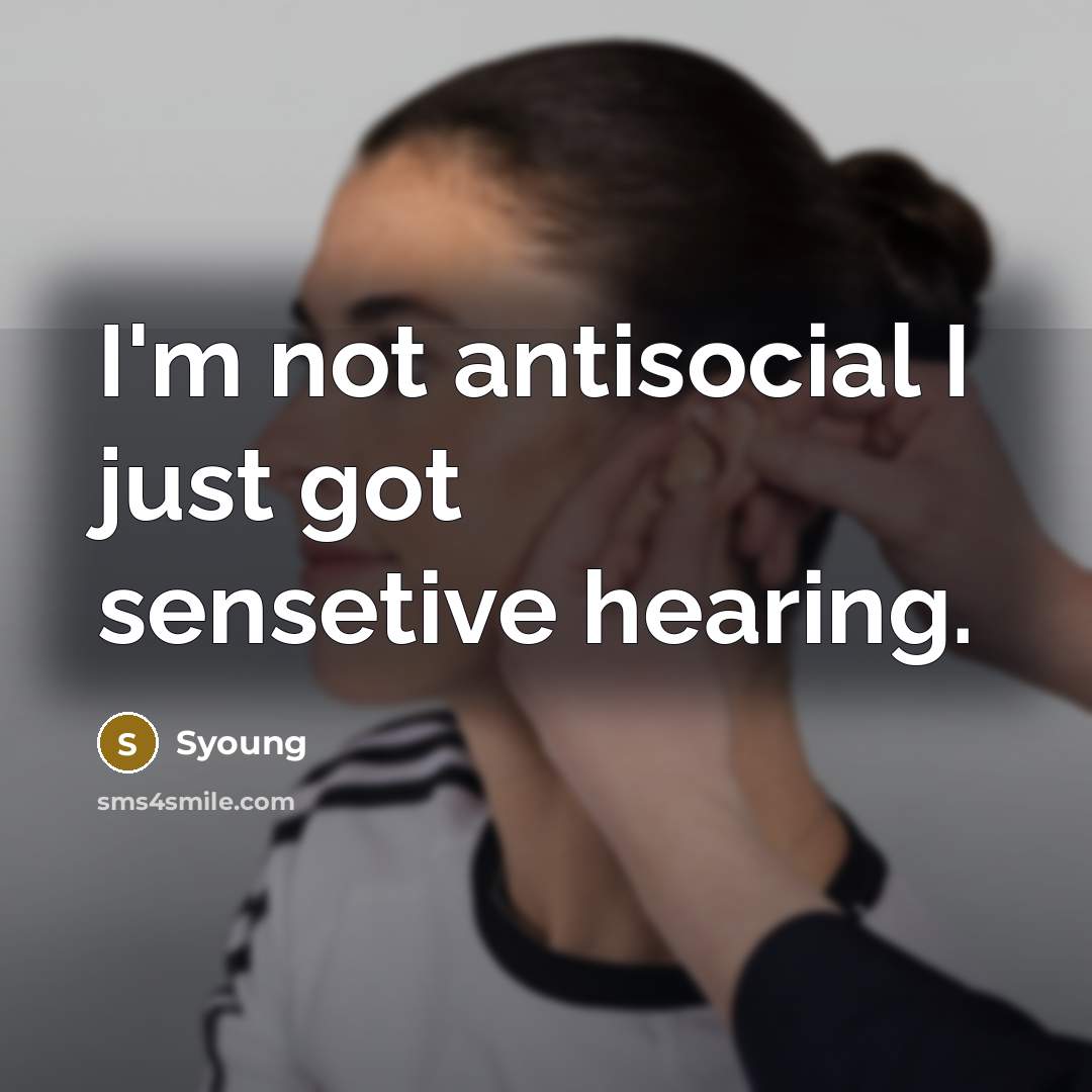 “I'm not antisocial I just got sensetive hearing.…” quote by Syoung